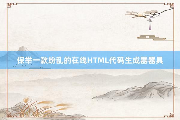 保举一款纷乱的在线HTML代码生成器器具