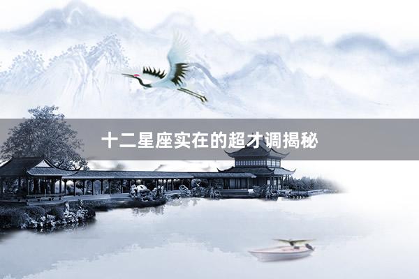 十二星座实在的超才调揭秘