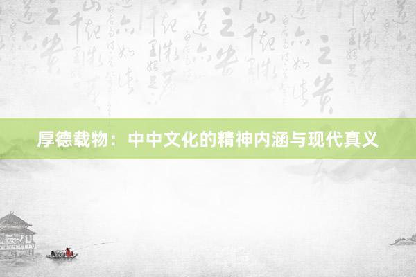 厚德载物：中中文化的精神内涵与现代真义